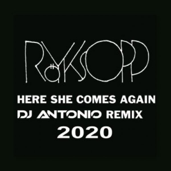 Royksopp - Here She Comes Again (DJ Antonio Remix 2020 Extended)
