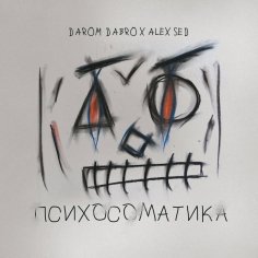 Darom Dabro - Психосоматика   (Ft.  Alex Sed)