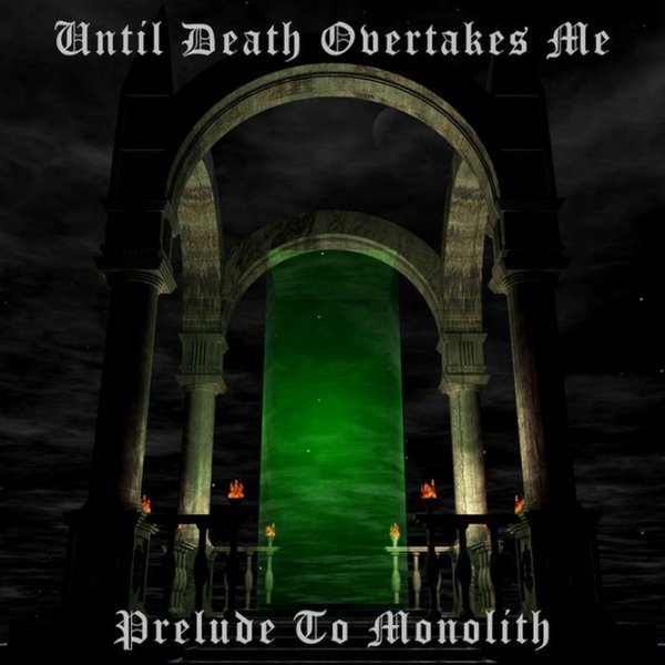 Until Death Overtakes Me - Prelude To Monolith