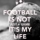 football-is-not-just-a-game-its-my-life-