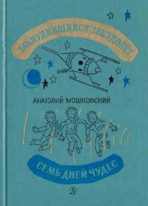 Мошковский А Заблудившийся звездолёт. Семь дней чудес.(1984)