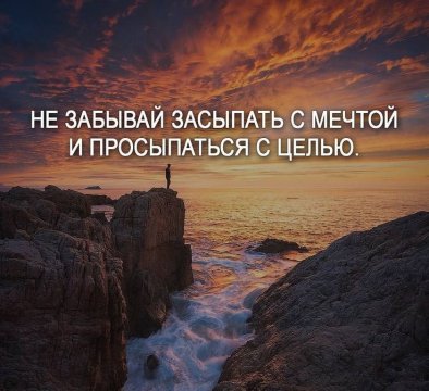 Засыпай с мечтой, а просыпайся с целью.