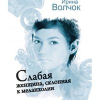 Волчок Ирина"Слабая женщина склонная к мелонхолии"