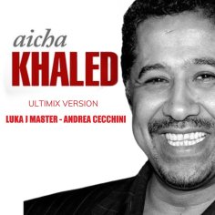 Khaled - Aicha (Ultimix Version by Luka J Master, Andrea Cecchini)