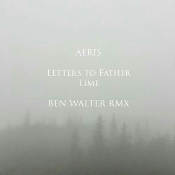 Aeris - Letters To Father Time (Ben Walter Remix)