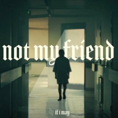 If I May - Not My Friend