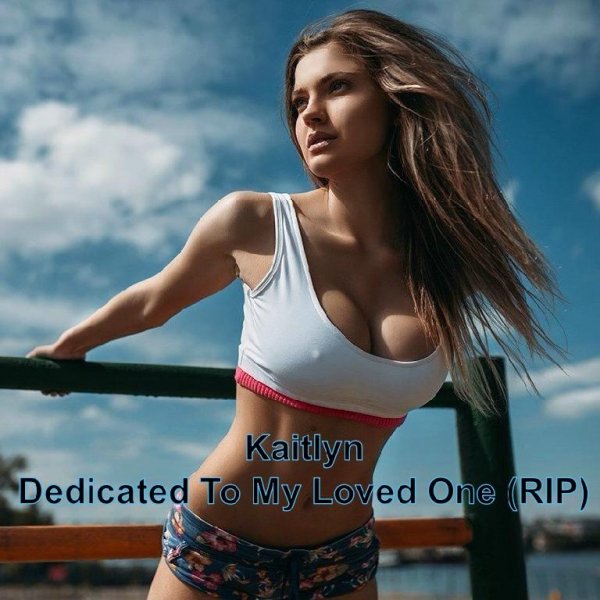 Kaitlyn - Dedicated To My Loved One (RIP)
