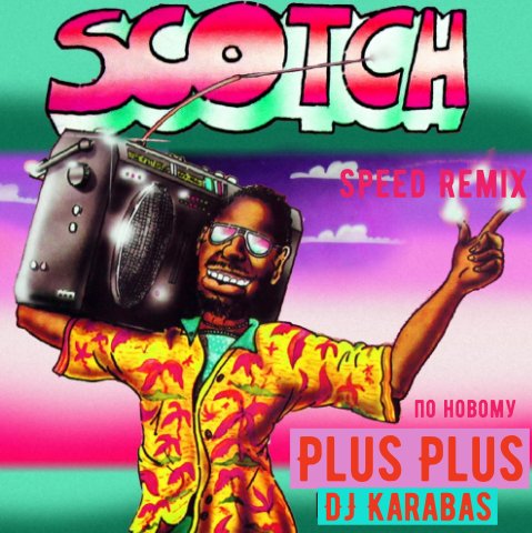 Scotch - Plus Plus (DJ Karabas Speed Remix)