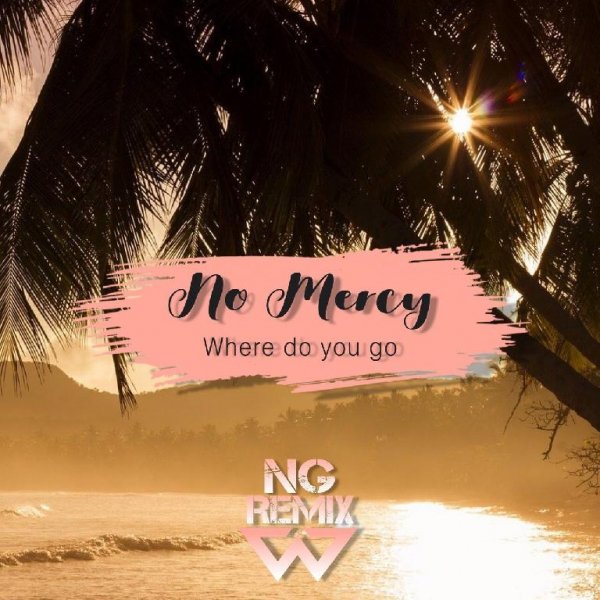 No Mercy - Where Do You Go (NG Remix)