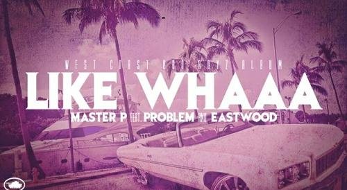 Master P - Like Whaaa (feat. Problem & Eastwood)