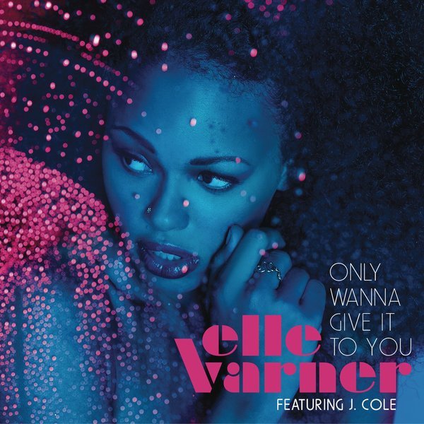Elle Varner - Only Wanna Give It to You (feat. J. Cole)