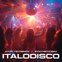 Ayur Tsyrenov &amp; Syntheticsax - Italodisco (with Saxophone)