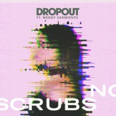 Dropout - No Scrubs (ft. Wendy Sarmiento)