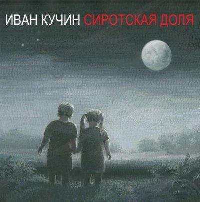 Кучин Иван - Сиротская доля (2015)