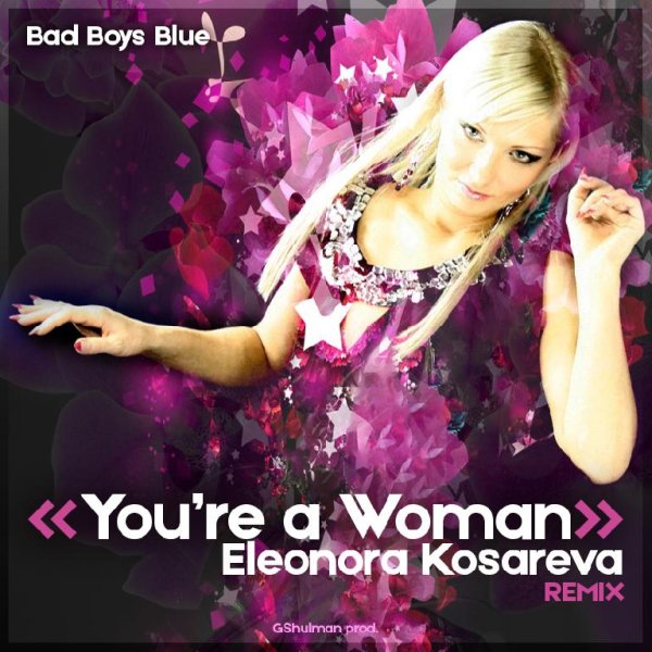 Bad Boys Blue - You're a Woman (Eleonora Kosareva Remix) prod by GShulman