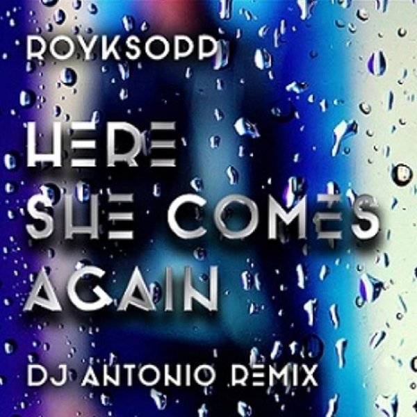 Royksopp - Here She Comes Again DJ Antonio Remix