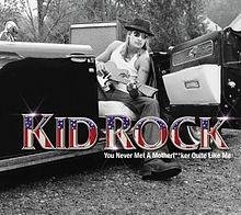 Kid Rock - You Never Met A Motherfucker Quite Like Me